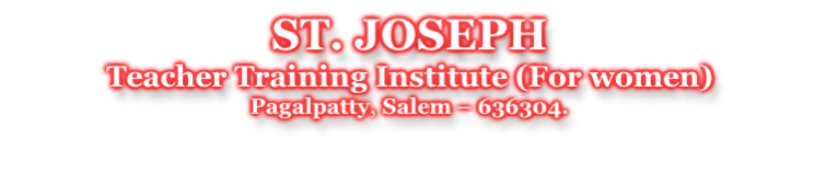 ST. JOSEPH  Teacher Training Institute (For women) Pagalpatty, Salem – 636304.