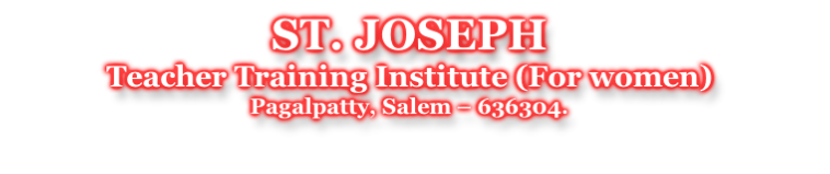 ST. JOSEPH  Teacher Training Institute (For women) Pagalpatty, Salem – 636304.