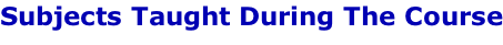 Subjects Taught During The Course